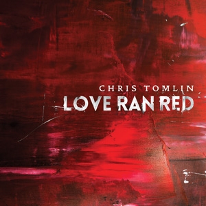 Love Ran Red by Chris Tomlin