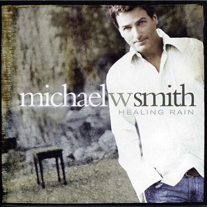 Healing Rain by Michael W. Smith