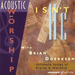 :-) NEW :-) = Isn't He (Acoustic Worship) by Brian Doerksen