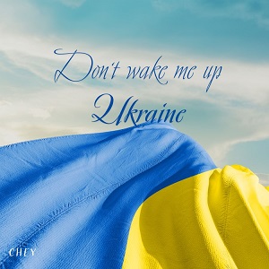 :-) COMING SOON :-) = Don’t wake me up Ukraine by Chey