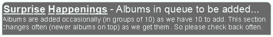 Surprise Happenings - Albums in queue to be added...Albums are added occasionally (in groups of 10) as we have 10 to add. This section changes often (newer albums on top) as we get them. So please check back often.